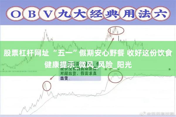 股票杠杆网址 “五一”假期安心野餐 收好这份饮食健康提示_微风_风险_阳光