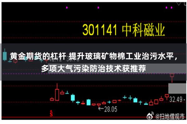黄金期货的杠杆 提升玻璃矿物棉工业治污水平，多项大气污染防治技术获推荐